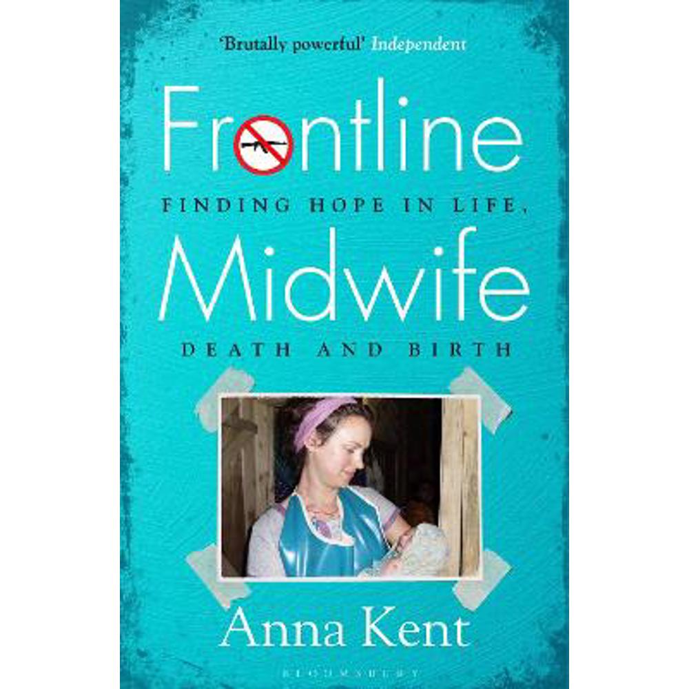 Frontline Midwife: Finding hope in life, death and birth (Paperback) - Anna Kent